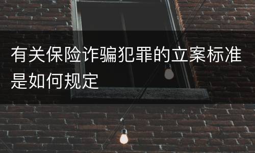 有关保险诈骗犯罪的立案标准是如何规定