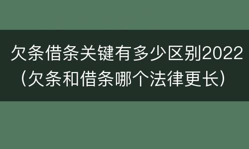 欠条借条关键有多少区别2022（欠条和借条哪个法律更长）
