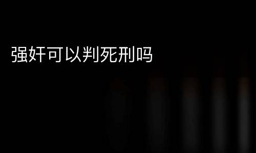 强奸可以判死刑吗