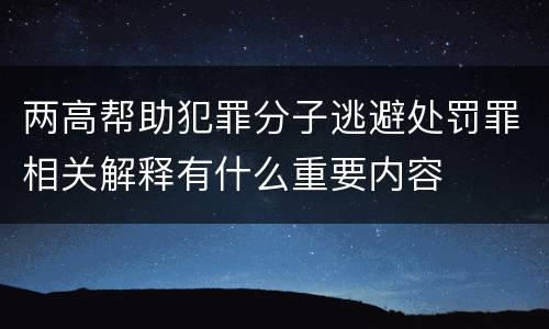 两高帮助犯罪分子逃避处罚罪相关解释有什么重要内容