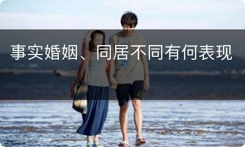 事实婚姻、同居不同有何表现
