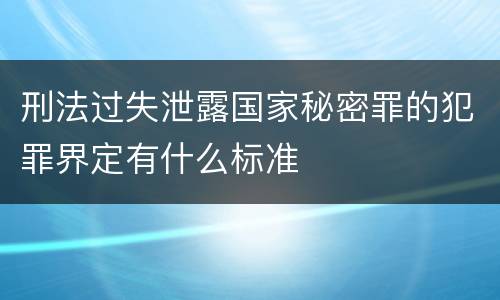 刑法过失泄露国家秘密罪的犯罪界定有什么标准