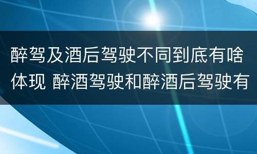 醉驾及酒后驾驶不同到底有啥体现 醉酒驾驶和醉酒后驾驶有什么区别