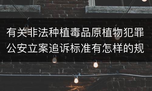 有关非法种植毒品原植物犯罪公安立案追诉标准有怎样的规定
