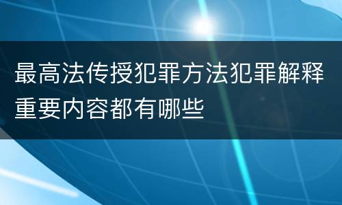 最高法传授犯罪方法犯罪解释重要内容都有哪些