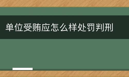 单位受贿应怎么样处罚判刑