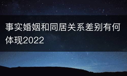 事实婚姻和同居关系差别有何体现2022