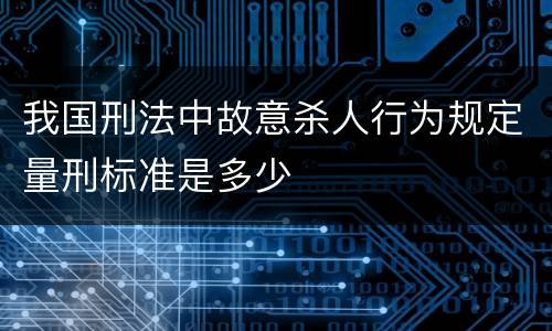 我国刑法中故意杀人行为规定量刑标准是多少