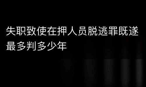 失职致使在押人员脱逃罪既遂最多判多少年