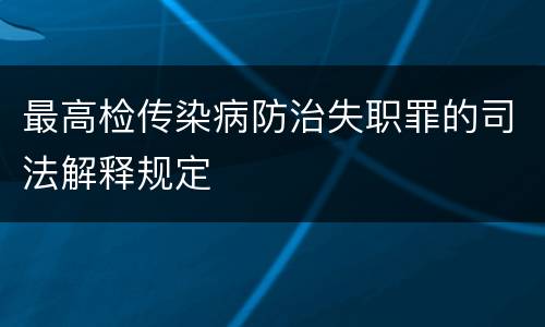 最高检传染病防治失职罪的司法解释规定