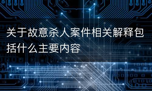 关于故意杀人案件相关解释包括什么主要内容