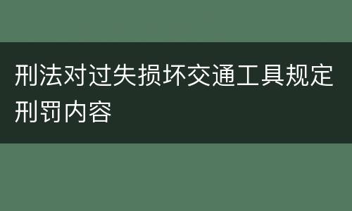 刑法对过失损坏交通工具规定刑罚内容