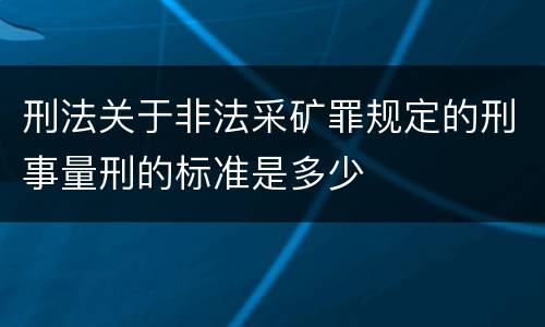 刑法关于非法采矿罪规定的刑事量刑的标准是多少