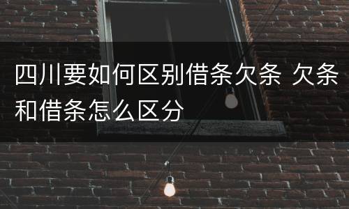 四川要如何区别借条欠条 欠条和借条怎么区分