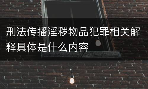刑法传播淫秽物品犯罪相关解释具体是什么内容