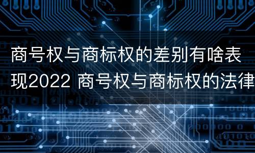 商号权与商标权的差别有啥表现2022 商号权与商标权的法律冲突与解决
