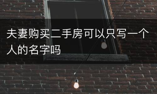 夫妻购买二手房可以只写一个人的名字吗