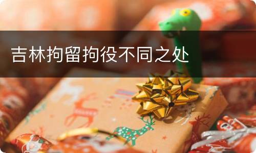吉林拘留拘役不同之处