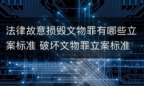 法律故意损毁文物罪有哪些立案标准 破坏文物罪立案标准