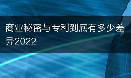 商业秘密与专利到底有多少差异2022