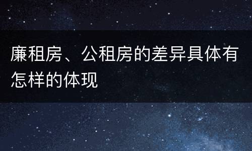 廉租房、公租房的差异具体有怎样的体现