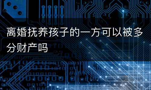离婚抚养孩子的一方可以被多分财产吗