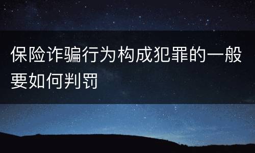 保险诈骗行为构成犯罪的一般要如何判罚