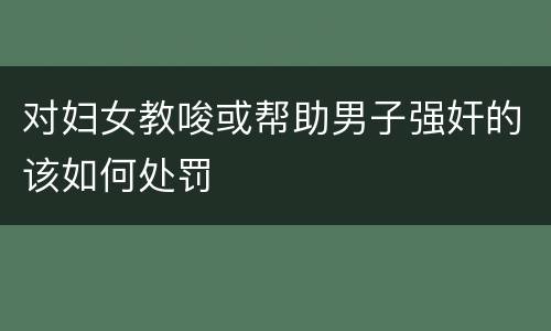 对妇女教唆或帮助男子强奸的该如何处罚