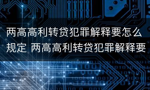 两高高利转贷犯罪解释要怎么规定 两高高利转贷犯罪解释要怎么规定的