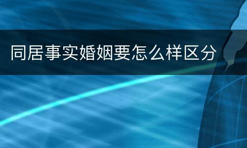 同居事实婚姻要怎么样区分