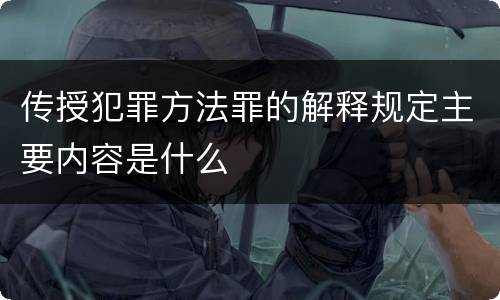 传授犯罪方法罪的解释规定主要内容是什么