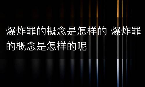 爆炸罪的概念是怎样的 爆炸罪的概念是怎样的呢