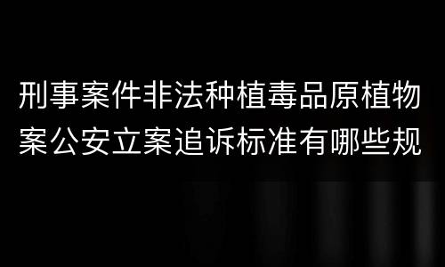 刑事案件非法种植毒品原植物案公安立案追诉标准有哪些规定