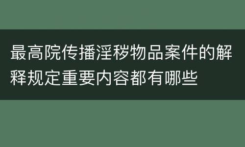 最高院传播淫秽物品案件的解释规定重要内容都有哪些