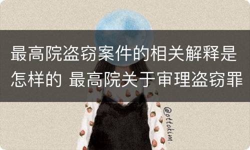 最高院盗窃案件的相关解释是怎样的 最高院关于审理盗窃罪的司法解释