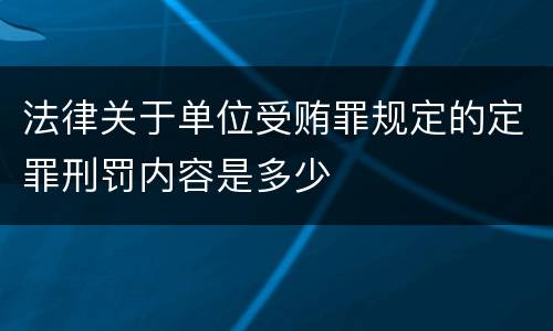 法律关于单位受贿罪规定的定罪刑罚内容是多少