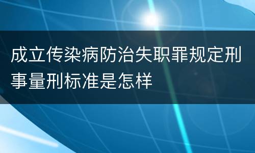 成立传染病防治失职罪规定刑事量刑标准是怎样