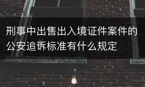 刑事中出售出入境证件案件的公安追诉标准有什么规定