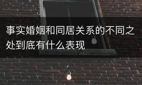 事实婚姻和同居关系的不同之处到底有什么表现