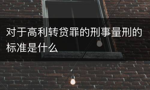 对于高利转贷罪的刑事量刑的标准是什么