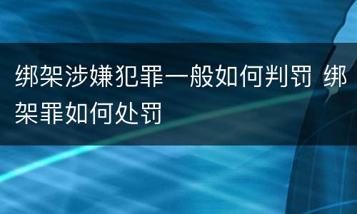 绑架涉嫌犯罪一般如何判罚 绑架罪如何处罚