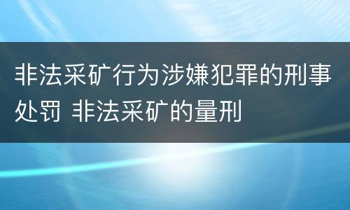 非法采矿行为涉嫌犯罪的刑事处罚 非法采矿的量刑