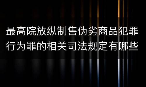 最高院放纵制售伪劣商品犯罪行为罪的相关司法规定有哪些重要内容