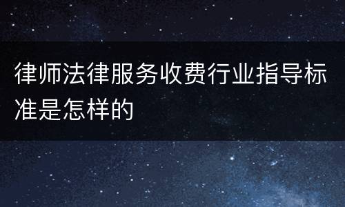 律师法律服务收费行业指导标准是怎样的