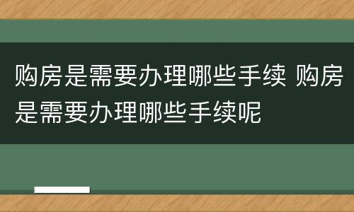 购房是需要办理哪些手续 购房是需要办理哪些手续呢