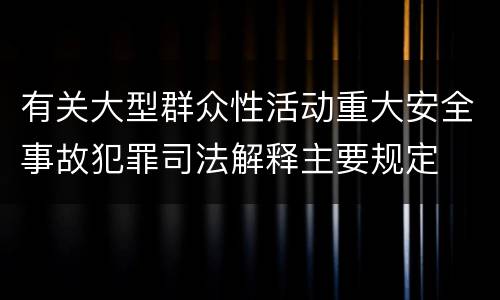 有关大型群众性活动重大安全事故犯罪司法解释主要规定