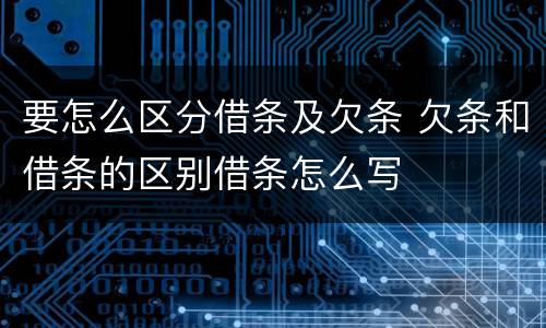 要怎么区分借条及欠条 欠条和借条的区别借条怎么写