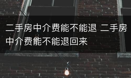 二手房中介费能不能退 二手房中介费能不能退回来