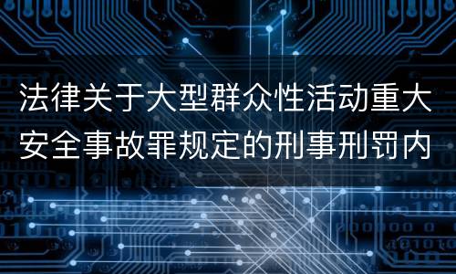 法律关于大型群众性活动重大安全事故罪规定的刑事刑罚内容