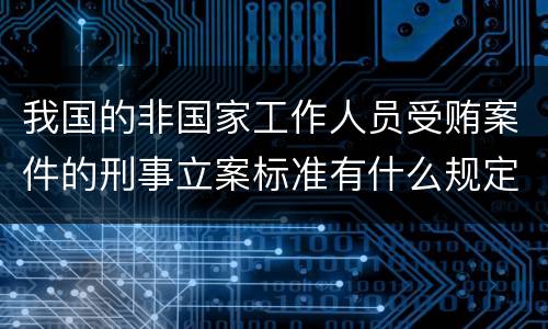 我国的非国家工作人员受贿案件的刑事立案标准有什么规定